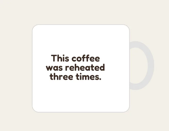 Mug that says "This coffee was reheated three times." with Chef May and Coco